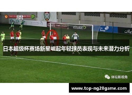 日本超级杯赛场新星崛起年轻球员表现与未来潜力分析