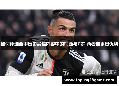 如何评选西甲历史最佳阵容中的梅西与C罗 两者谁更具优势