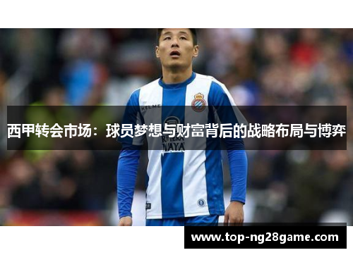 西甲转会市场：球员梦想与财富背后的战略布局与博弈