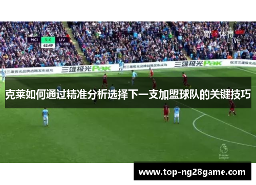 克莱如何通过精准分析选择下一支加盟球队的关键技巧