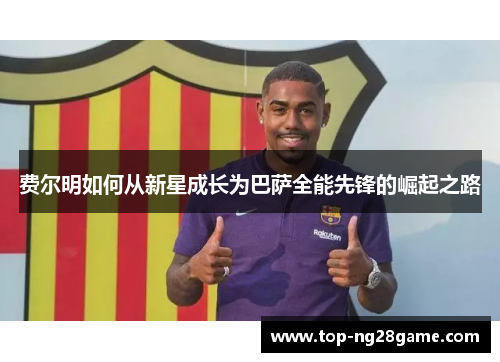 费尔明如何从新星成长为巴萨全能先锋的崛起之路