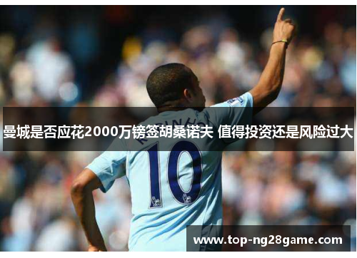 曼城是否应花2000万镑签胡桑诺夫 值得投资还是风险过大