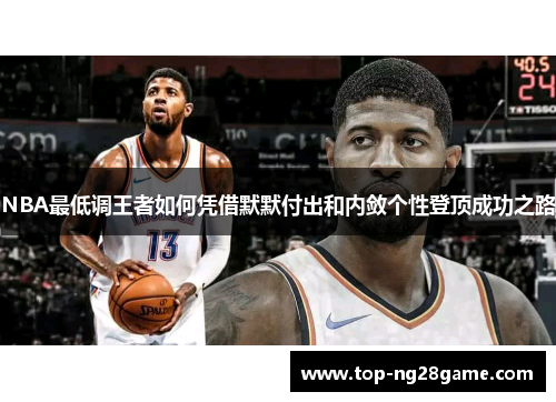 NBA最低调王者如何凭借默默付出和内敛个性登顶成功之路