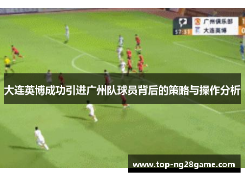 大连英博成功引进广州队球员背后的策略与操作分析