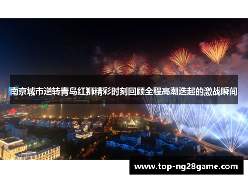 南京城市逆转青岛红狮精彩时刻回顾全程高潮迭起的激战瞬间