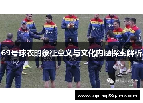 69号球衣的象征意义与文化内涵探索解析