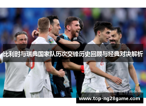比利时与瑞典国家队历次交锋历史回顾与经典对决解析