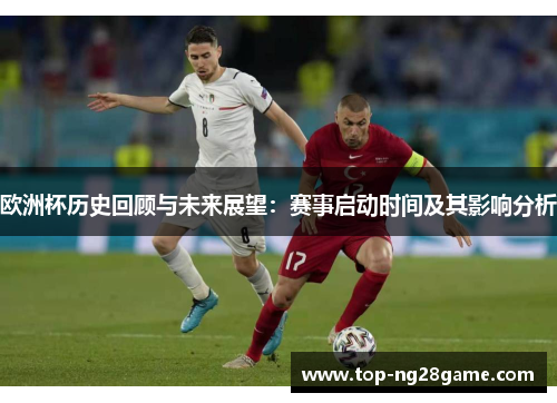 欧洲杯历史回顾与未来展望：赛事启动时间及其影响分析