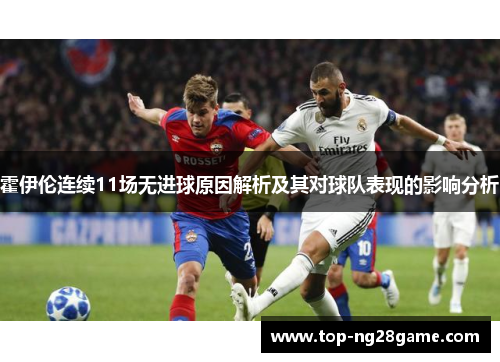 霍伊伦连续11场无进球原因解析及其对球队表现的影响分析