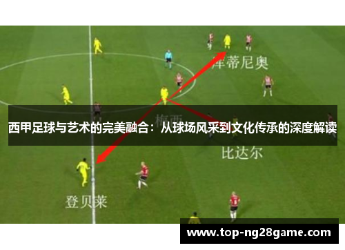 西甲足球与艺术的完美融合:从球场风采到文化传承的深度解读 西甲足球与艺术的完美融合:从球场风采到文化传承的深度解读