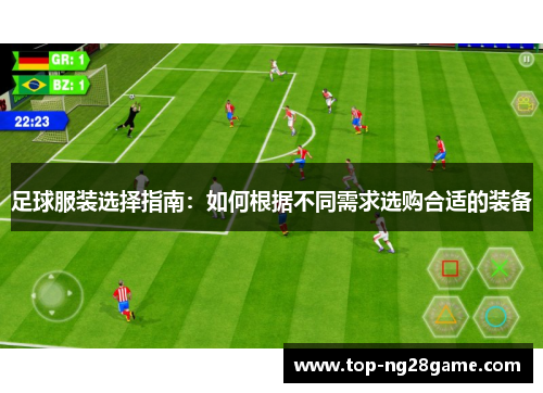 足球服装选择指南:如何根据不同需求选购合适的装备 足球服装选择指南:如何根据不同需求选购合适的装备