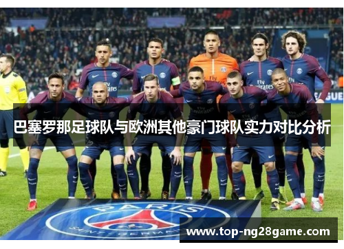 巴塞罗那足球队与欧洲其他豪门球队实力对比分析 巴塞罗那足球队与欧洲其他豪门球队实力对比分析