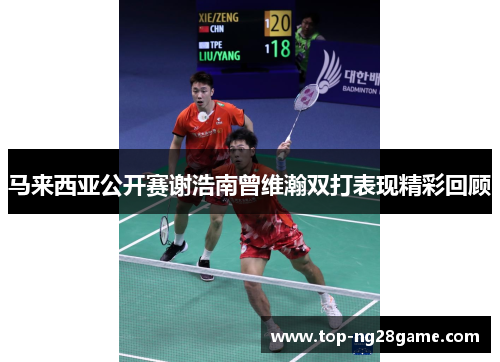 马来西亚公开赛谢浩南曾维瀚双打表现精彩回顾