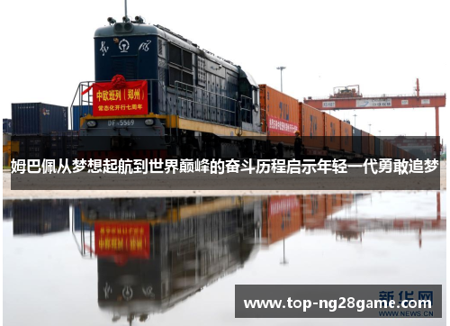 姆巴佩从梦想起航到世界巅峰的奋斗历程启示年轻一代勇敢追梦 姆巴佩从梦想起航到世界巅峰的奋斗历程启示年轻一代勇敢追梦