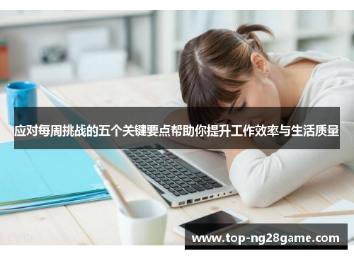 应对每周挑战的五个关键要点帮助你提升工作效率与生活质量 应对每周挑战的五个关键要点帮助你提升工作效率与生活质量